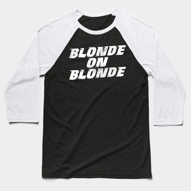 Blonde on Blonde /\/ Vintage Faded Style Fan Design Baseball T-Shirt by DankFutura